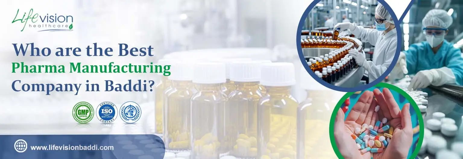 Who are the Best Pharma Manufacturing Company in Baddi | Lifevision Healthcare