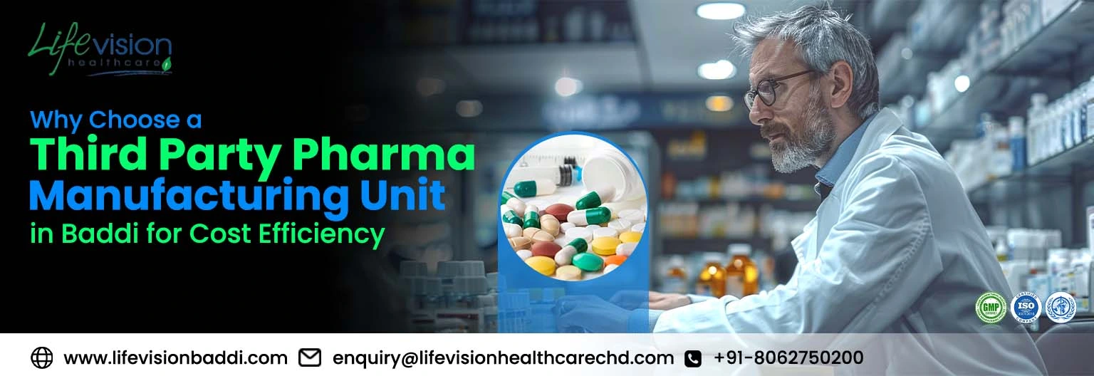 Why Choose a Third Party Pharma Manufacturing Unit in Baddi for Cost Efficiency? | Lifevision Healthcare
