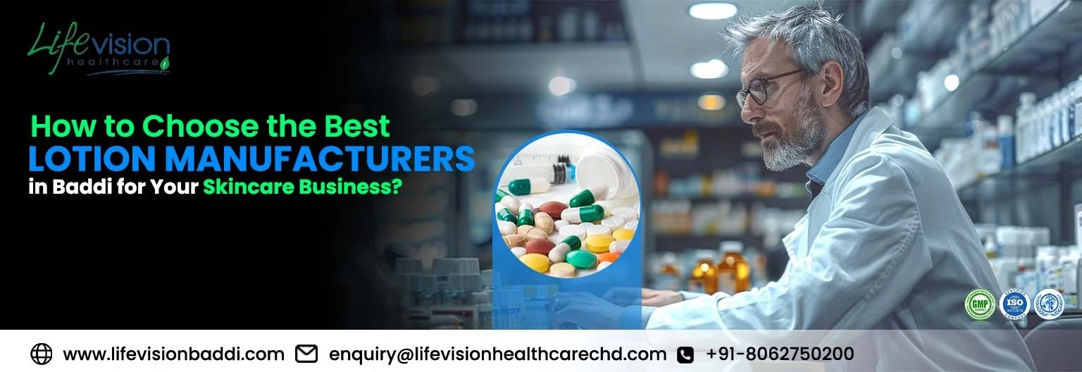 How to Choose the Best Lotion Manufacturers in Baddi for Your Skincare Business?